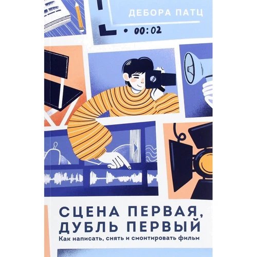 Дебора Патц: Сцена перша, дубль перший. Як написати, зняти і змонтувати фільм