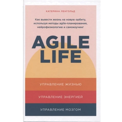 Катерина Ленгольда: Agile life. Як вивести життя на нову орбіту, використовуючи методи agile-планування, нейрофізіологію і самокоучінг