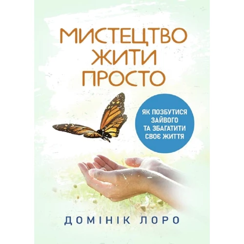 Домінік Лоро: Мистецтво жити просто. Як позбутися зайвого та збагатити своє життя