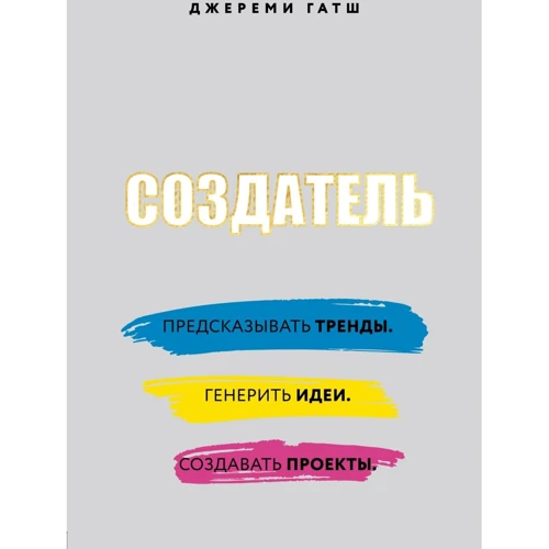 

Джереми Гатш: Создатель. Предсказывать тренды. Генерить идеи. Создавать проекты