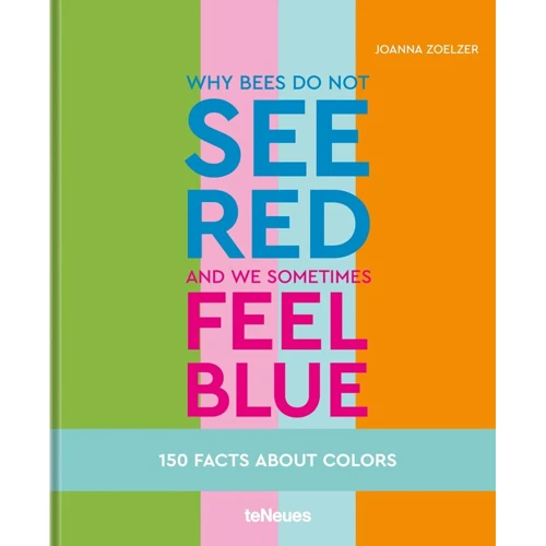 Joanna Zoelzer: Why bees do not see red and we sometimes feel blue. 150 Facts About Colours