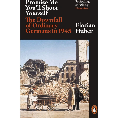 Florian Huber: Promise Me You'll Shoot Yourself. The Downfall of Ordinary Germans in 1945