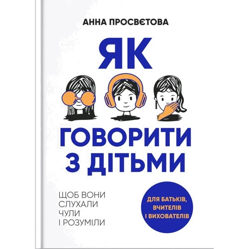 Анна Просвітова: Як говорити з дітьми, щоб вони слухали, чули і розуміли