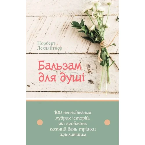 Норберт Лехляйтнер: Бальзам для душі. 100 несподіваних мудрих історій, які зроблять щодня трішки щасливішим