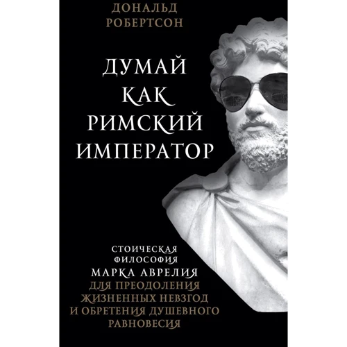 Дональд Робертсон: Думай як римський імператор. Стоїчна філософія Марка Аврелія для подолання життєвих негараздів і набуття душевної рівноваги