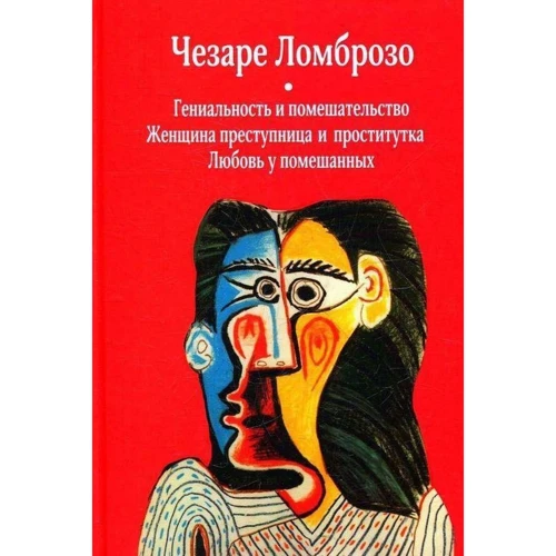Чезаре Ломброзо: Гениальность и помешательство. Женщина преступница и проститутка. Любовь у помешанных