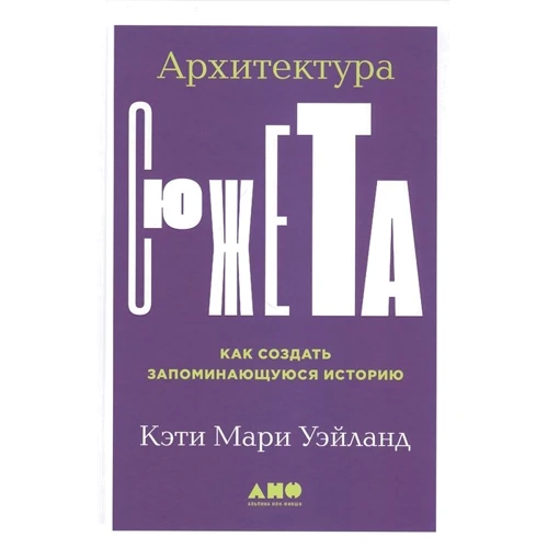 Кэти Мари Уэйланд: Архитектура сюжета. Как создать запоминающуюся историю