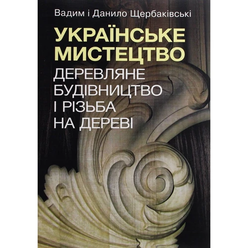 Данило Щербаківський, Вадим Щербаківський: Українське мистецтво. Дерев'яне будівництво та різьба на дереві