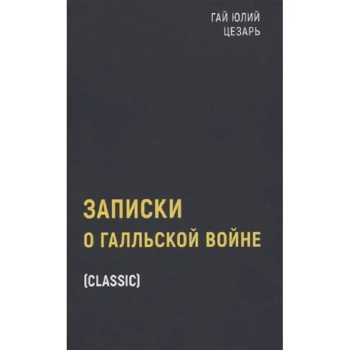 Гай Юлий Цезарь: Записки о Галльской войне
