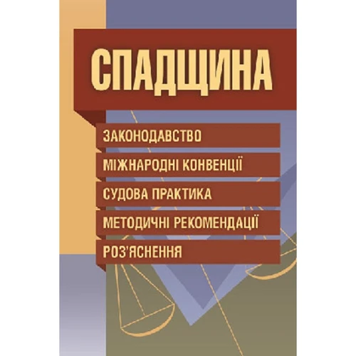 Спадщина. Законодавство, міжнародні конвенції, судова практика, методичні рекомендації, роз'яснення