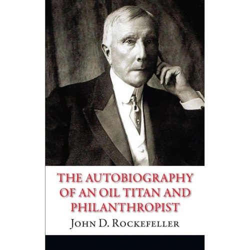 John D. Rockefeller: The Autobiography of an Oil Titan and Philanthropist