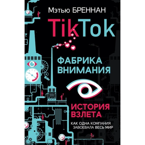 

Мэтью Бреннан: TikTok. Фабрика внимания. История взлета