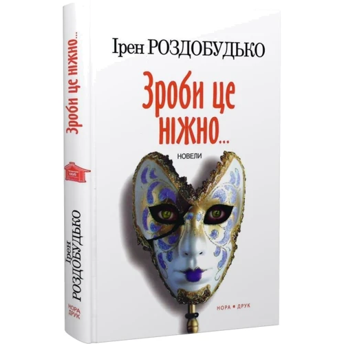 Ірен Роздобудько: Зроби це ніжно... Новелі
