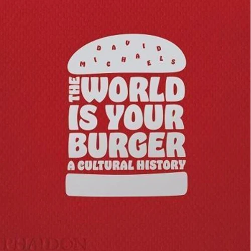 David Michaels: The World is Your Burger. A Cultural History
