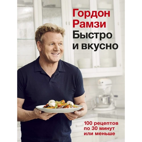 Гордон Рамзі: Швидко і смачно. 100 рецептів по 30 хвилин або менше