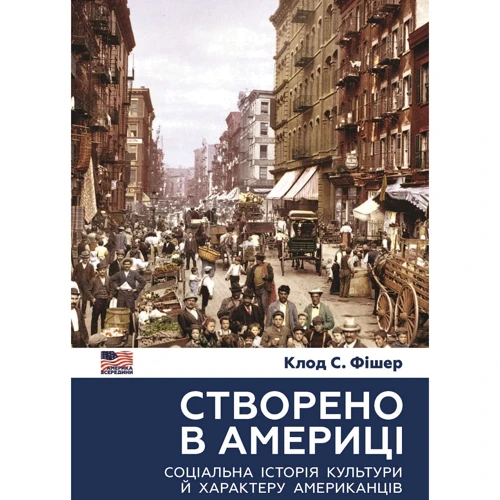 Клод Фішер: Створено в Америці. Соціальна історія культури й характеру американців
