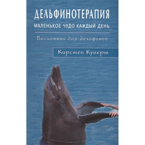Кирстен Кунерт: Дельфинотерапия. Маленькое чудо каждый день. Бесценный дар дельфинов