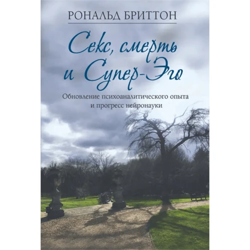 Рональд Бриттон: Секс, смерть и Супер-Эго. Обновление психоаналитического опыта и прогресс нейронауки