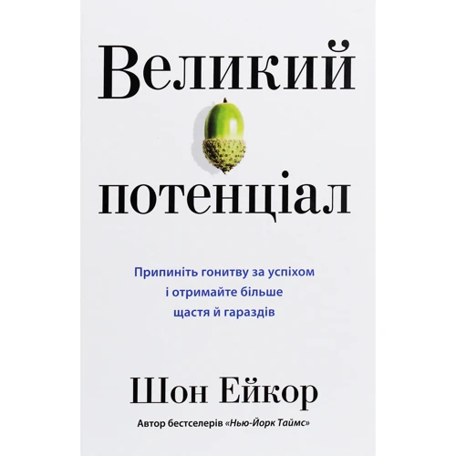 Шон Ейкор: Великий потенціал. Припиніть гонитву за успіхом й отримайте більше щастя і гараздів