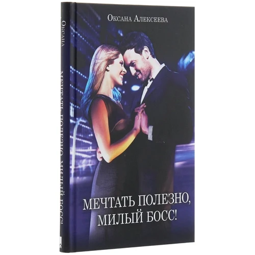 Оксана Алексеева: Мечтать полезно, милый босс!: Автор Оксана Алексеева