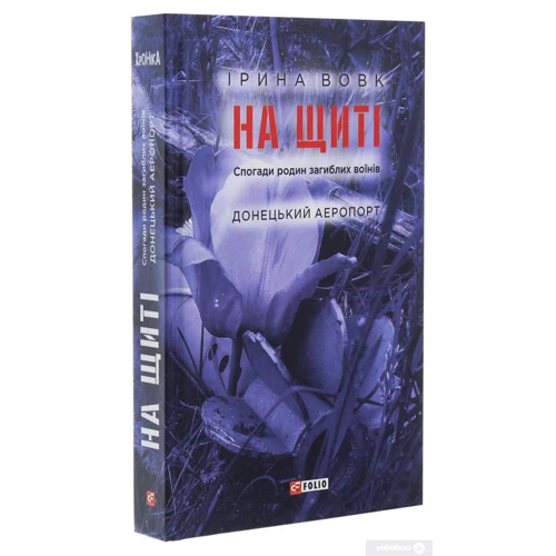 Ірина Вовк: На щиті. Спогади родин загиблих воїнів. Донецький аеропорт: Количество страниц 576
