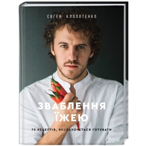 Євген Клопотенко: Зваблення їжею. 70 рецептів, Які захочеться готувати