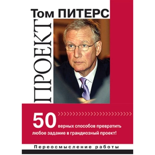 Том Питерс: Проект. 50 верных способов превратить любое "задание" в грандиозный проект!