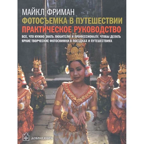 Майкл Фріман: Фотозйомка в подорож. практичний посібник