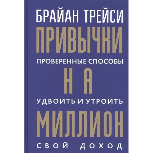 Брайан Трейси: Привычки на миллион. Проверенные способы удвоить и утроить свой доход