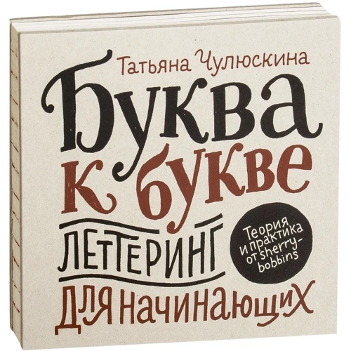 

Татьяна Чулюскина: Буква к букве. Леттеринг для начинающих