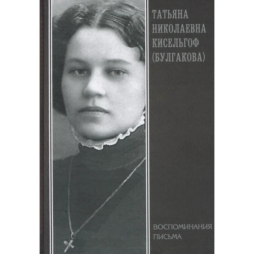 Татьяна Николаевна Кисельгоф (Булгакова). Воспоминания. Письма