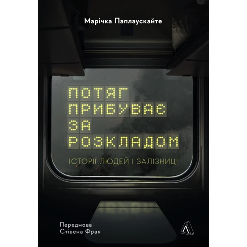 Марічка Паплаускайте: Потяг прибуває за розкладом. Історії людей і залізниці