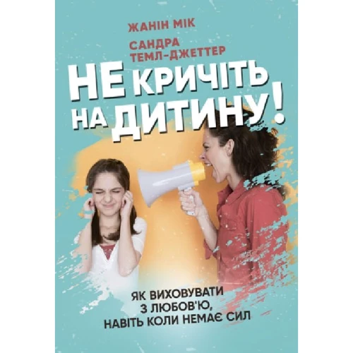 Жанін Мік, Сандра Темл-Джеттер: Не кричіть на дитину! Як виховувати з любов'ю, навіть коли немає сил