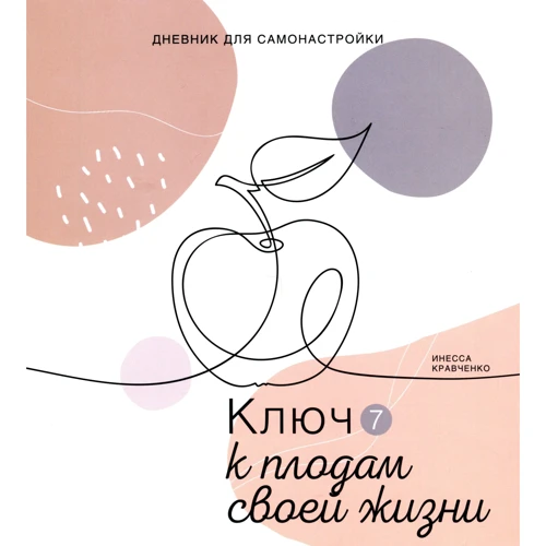 Инесса Кравченко: Дневник для самонастройки 7. Ключ к плодам своей жизни