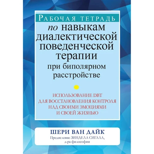 Робочий зошит з навичок діалектичної поведінкової терапії при біполярному розладі: використання DBT для відновлення контролю над своїми емоціями та своїм життям