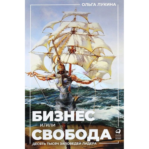 Ольга Лукина: Бизнес и/или свобода: Десять тысяч заповедей лидера