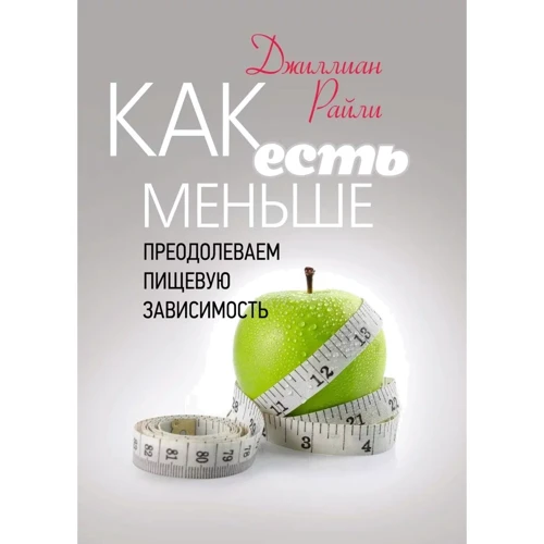 

Джиллиан Райли: Как есть меньше. Преодолеваем пищевую зависимость