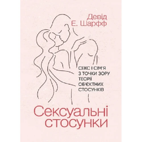 Девід Е. Шарфф: Сексуальні стосунки. Секс і сім’я з точки зору теорії об’єктних стосунків