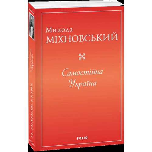 Микола Міхновський: Самостійна Україна