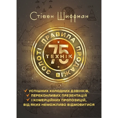 Стівен Шіффман: Золоті правила продажу. 75 технік успішних холодних дзвінків, переконливих презентацій та комерційних пропозицій, від яких неможливо відмовитися
