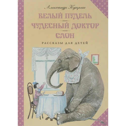 Александр Куприн: Белый пудель. Чудесный доктор. Слон
