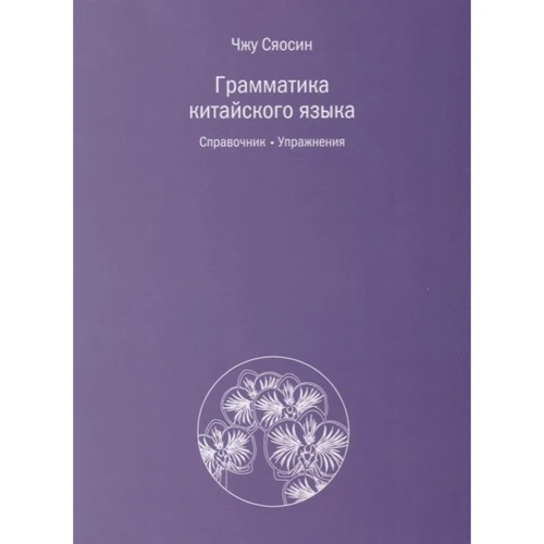 Сяосин Чжу: Грамматика китайского языка. Справочник. Упражнения