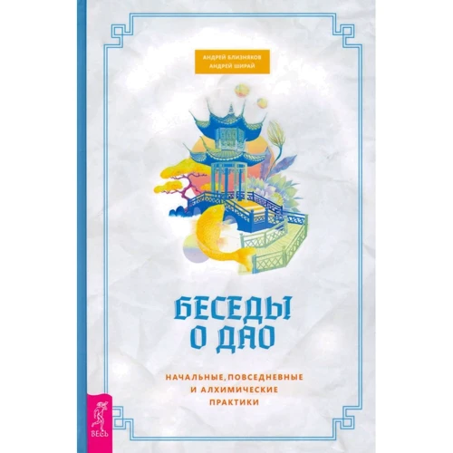 Андрей Близняков, Андрей Ширай: Беседы о Дао. Начальные, повседневные и алхимические практики