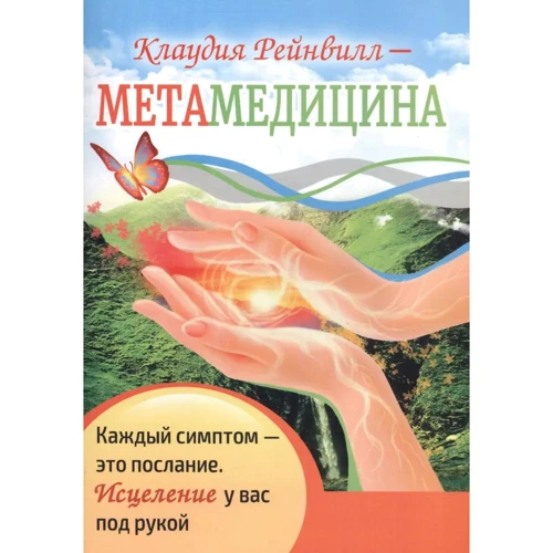 Клаудия Рейнвилл: Метамедицина. Каждый симптом - это послание. Исцеление у вас под рукой