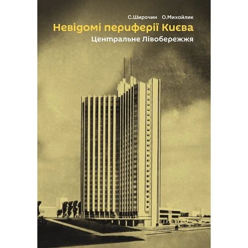 С. Широчин, О. Михайлик: Невідомі периферії Києва. Центральне Лівобережжя