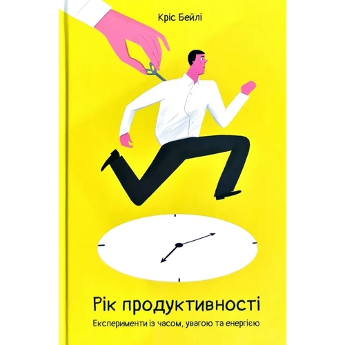 Кріс Бейлі: Рік продуктивності. Експерименти з часом, увагою та енергією
