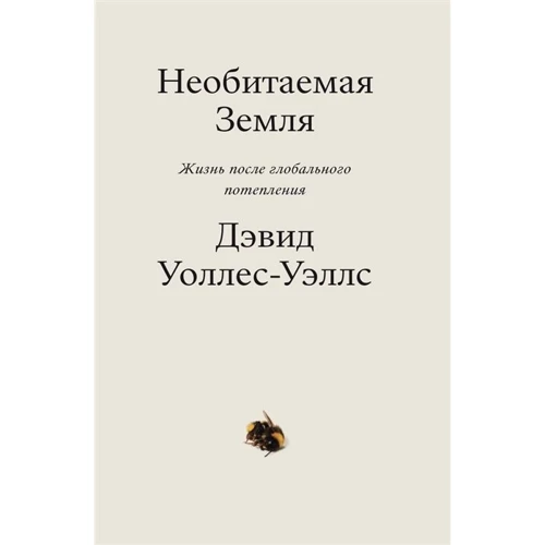 Дэвид Уоллес-Уэллс: Необитаемая Земля. Жизнь после глобального потепления
