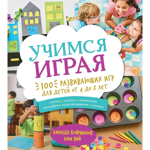 Аманда Боярщинов, Ким Вий: Учимся играя. 100 развивающих игр для детей от 4 до 8 лет