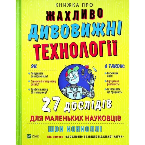 Шон Коннолі: Книжка про жахливо дивовижні технології. 27 експериментів для маленьких науковців
