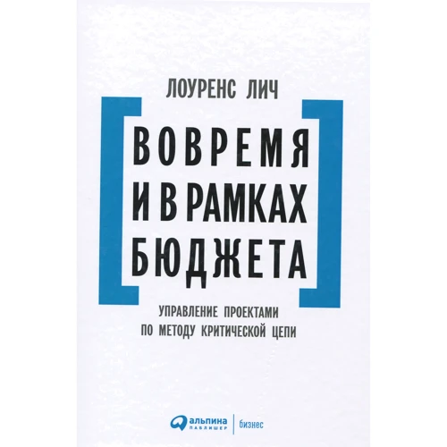 Лоуренс Лич: Вовремя и в рамках бюджета. Управление проектами по методу критической цепи